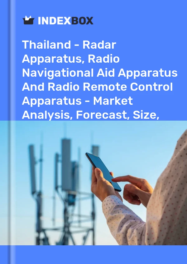 报告 泰国 - 雷达设备、无线电导航辅助设备和无线电遥控设备 - 市场分析、预测、规模、趋势和见解 for 499$