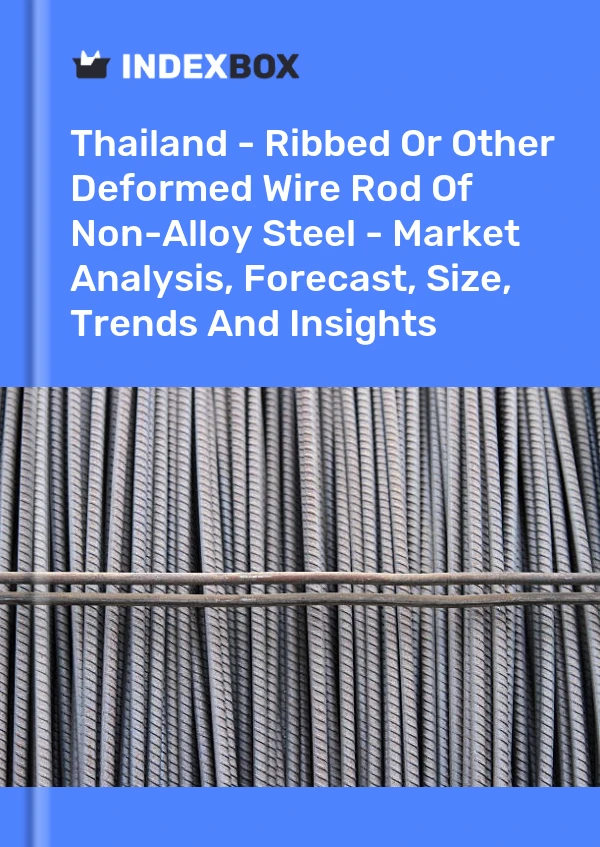Thailand - Ribbed Or Other Deformed Wire Rod Of Non-Alloy Steel - Market Analysis, Forecast, Size, Trends And Insights