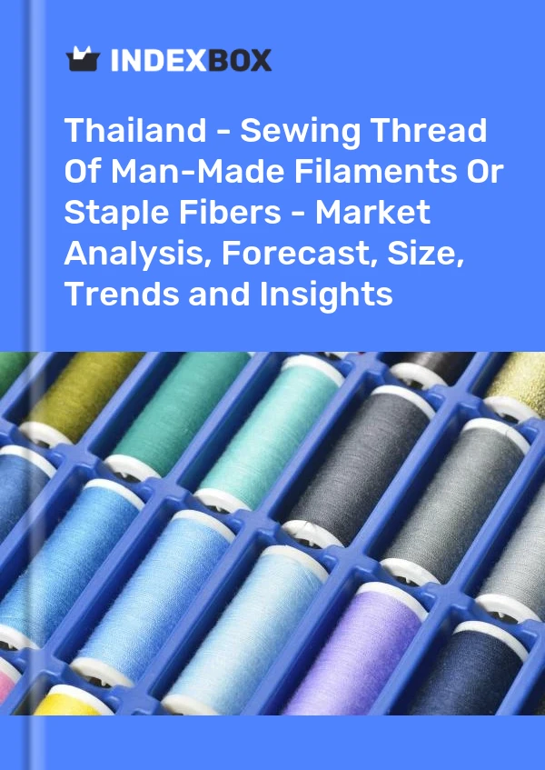 Report Thailand - Sewing Thread of Man-Made Filaments or Staple Fibers - Market Analysis, Forecast, Size, Trends and Insights for 499$