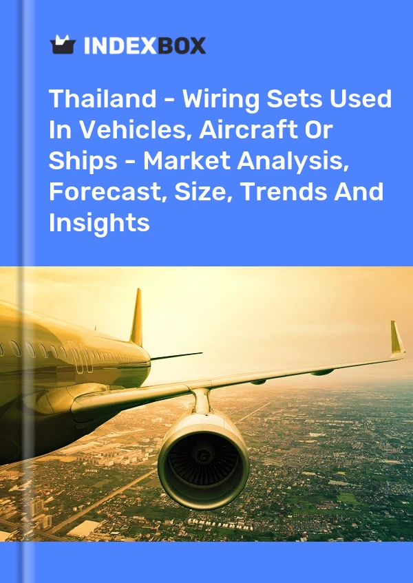 报告 泰国 - 用于车辆、飞机或船舶的布线装置 - 市场分析、预测、规模、趋势和见解 for 499$