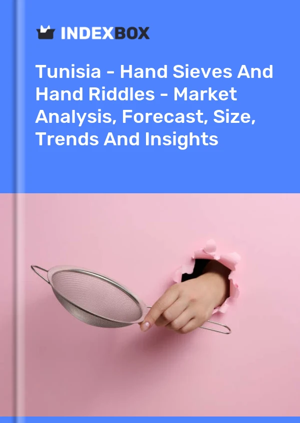 Report Tunisia - Hand Sieves and Hand Riddles - Market Analysis, Forecast, Size, Trends and Insights for 499$