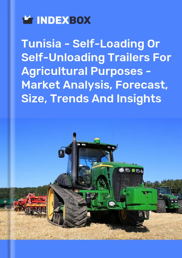 Report Tunisia - Self-Loading or Self-Unloading Trailers for Agricultural Purposes - Market Analysis, Forecast, Size, Trends and Insights for 499$