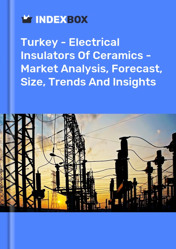 土耳其 - 陶瓷电绝缘体 - 市场分析、预测、规模、趋势和见解