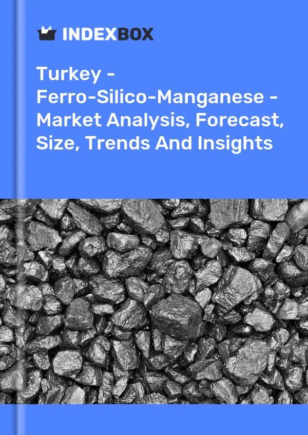 报告 土耳其 - 硅锰铁 - 市场分析、预测、规模、趋势和见解 for 499$