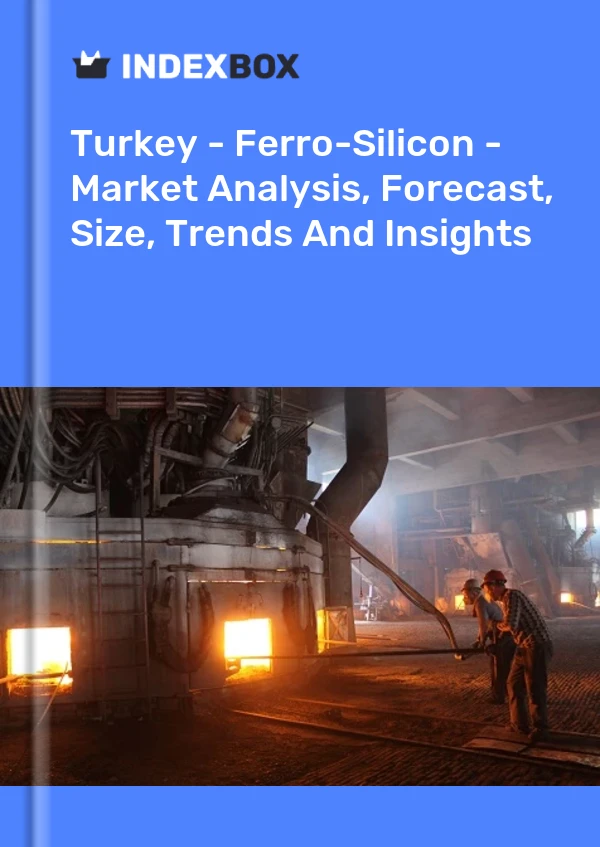 报告 土耳其 - 硅铁 - 市场分析、预测、规模、趋势和见解 for 499$