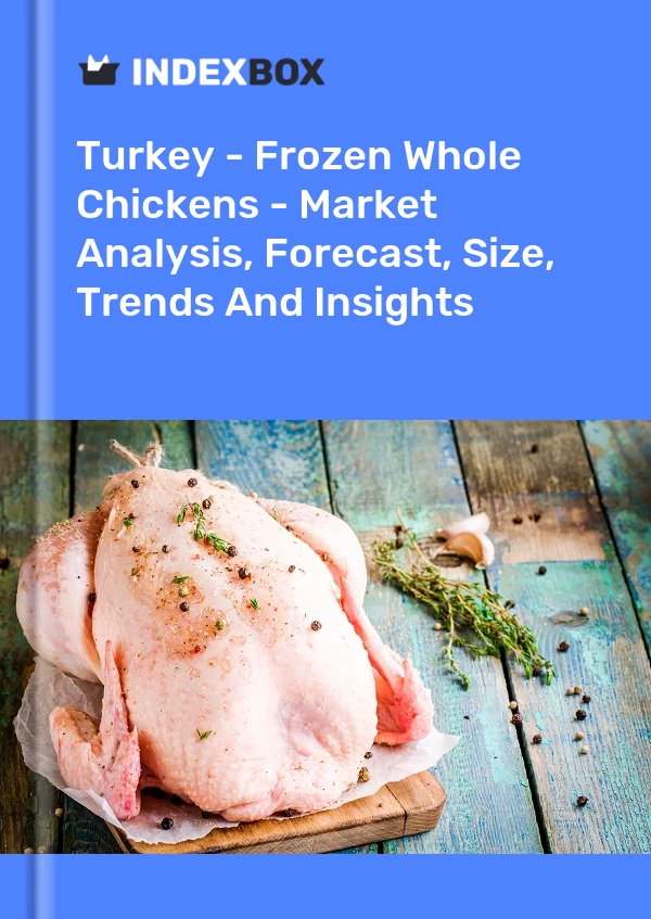报告 土耳其 - 冷冻整鸡 - 市场分析、预测、规模、趋势和见解 for 499$