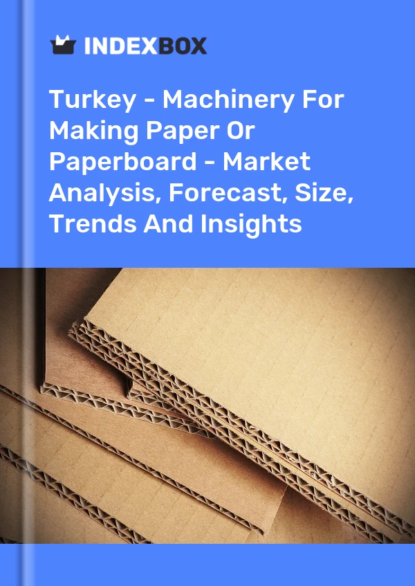 土耳其 - 造纸或纸板机械 - 市场分析、预测、规模、趋势和见解
