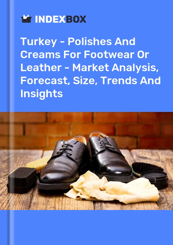 报告 土耳其 - 用于鞋类或皮革的抛光剂和面霜 - 市场分析、预测、规模、趋势和见解 for 499$