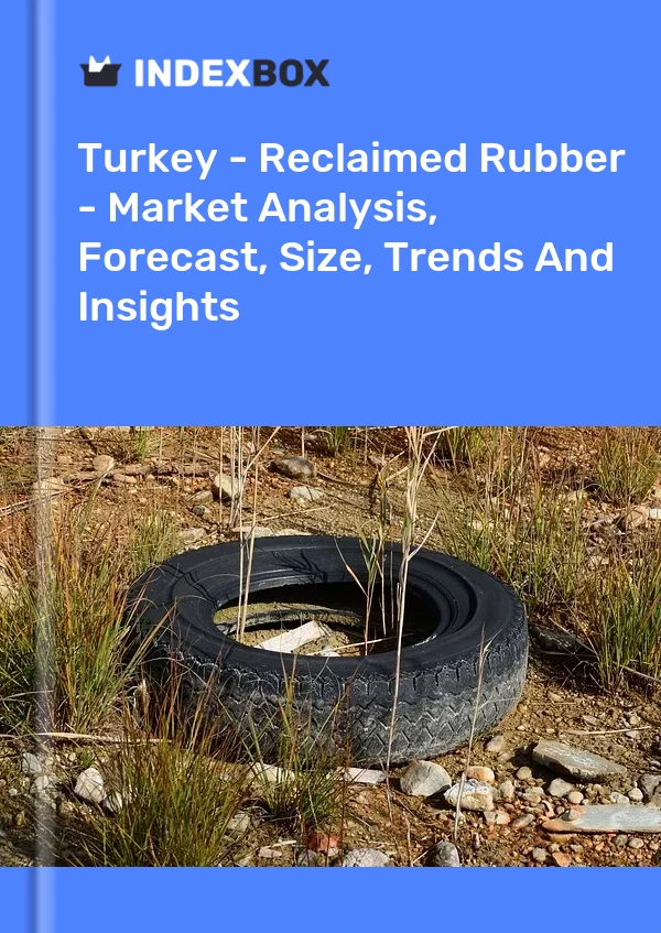 报告 土耳其 - 再生橡胶 - 市场分析、预测、规模、趋势和见解 for 499$