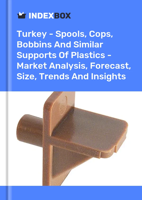 土耳其 - 线轴、线轴、线轴和塑料的类似支架 - 市场分析、预测、尺寸、趋势和见解