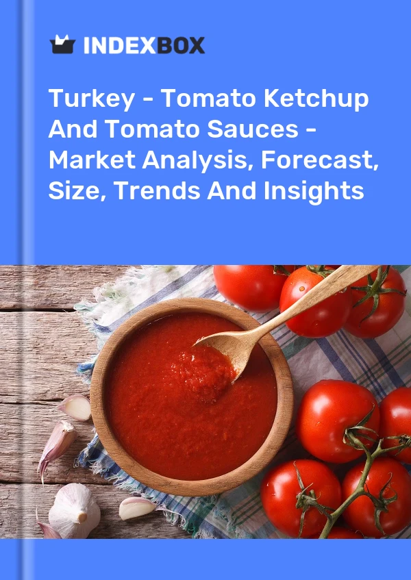 土耳其 - 番茄酱和番茄酱 - 市场分析、预测、规模、趋势和见解