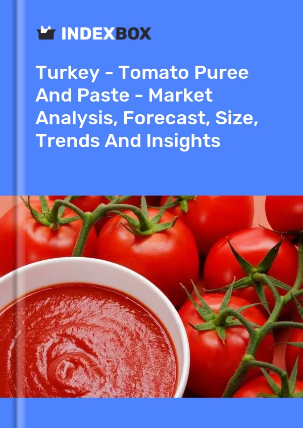 土耳其 - 番茄酱和番茄酱 - 市场分析、预测、规模、趋势和见解