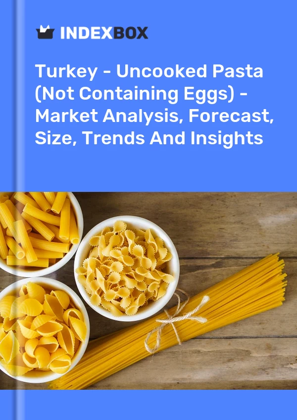 报告 土耳其 - 未煮过的意大利面（不含鸡蛋）- 市场分析、预测、规模、趋势和见解 for 499$