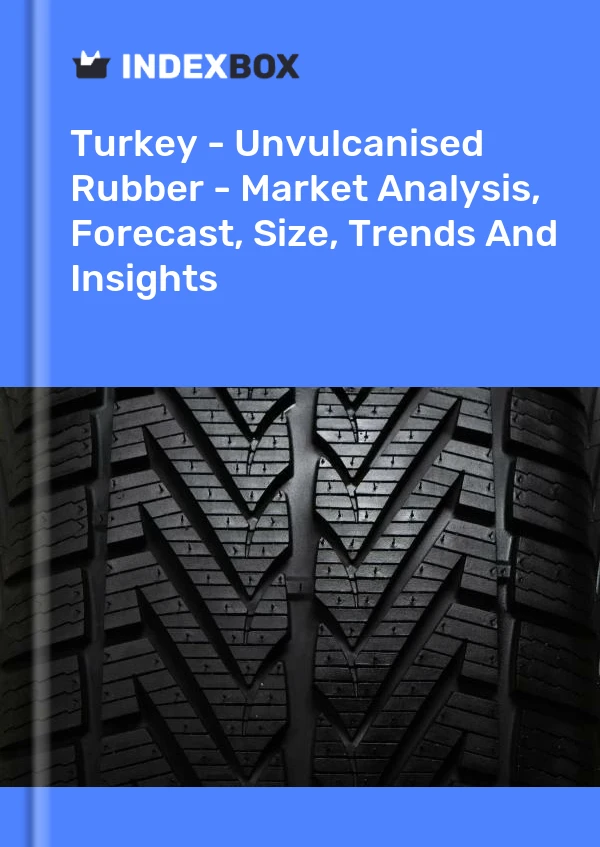 报告 土耳其 - 未硫化橡胶 - 市场分析、预测、规模、趋势和见解 for 499$