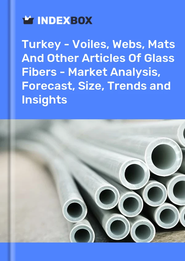 土耳其 - 巴里纱、网状物、垫子和其他玻璃纤维制品 - 市场分析、预测、规模、趋势和见解