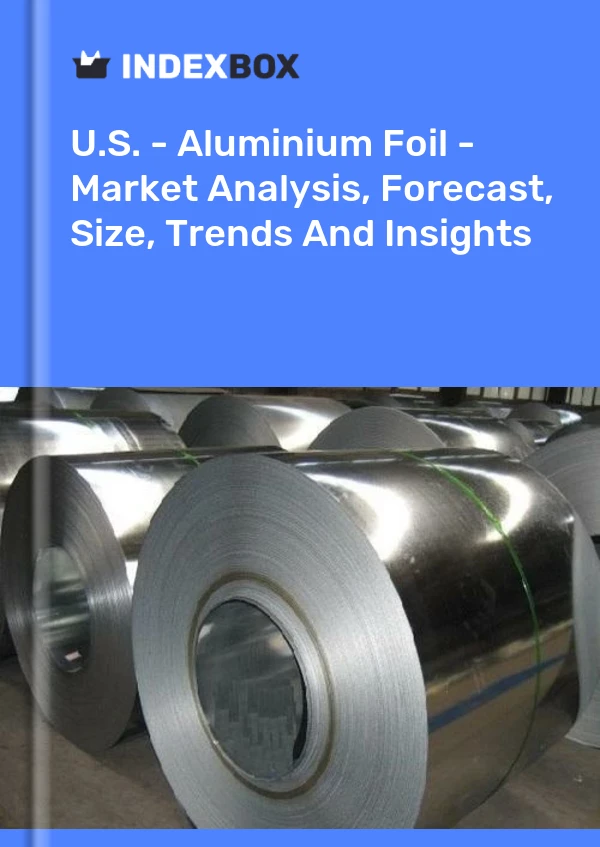 报告 美国 - 铝箔 - 市场分析、预测、规模、趋势和见解 for 499$