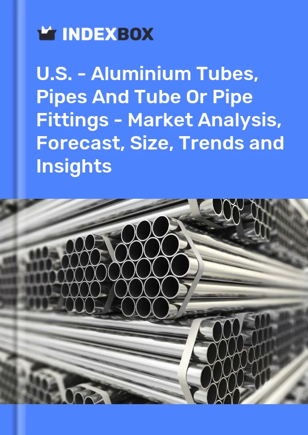 报告 美国 - 铝管、管道和管件或管件 - 市场分析、预测、尺寸、趋势和见解 for 499$