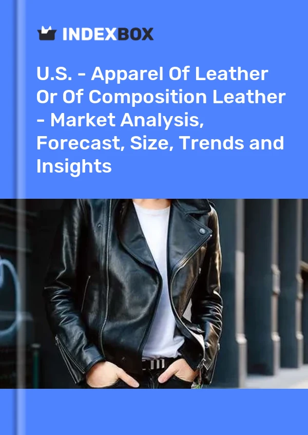 Report U.S. - Apparel of Leather or of Composition Leather - Market Analysis, Forecast, Size, Trends and Insights for 499$