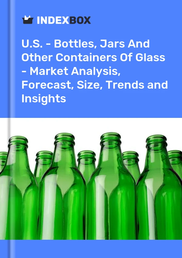 美国 - 瓶子、罐子和其他玻璃容器 - 市场分析、预测、规模、趋势和见解