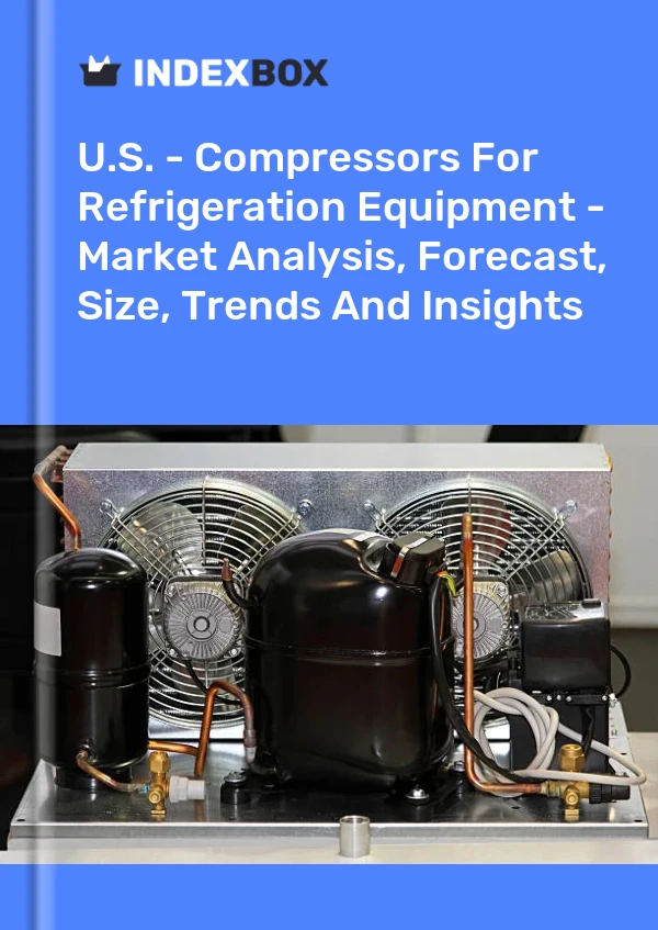 报告 美国 - 制冷设备压缩机 - 市场分析、预测、规模、趋势和见解 for 499$