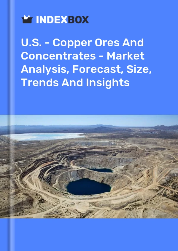 报告 美国 - 铜矿石和精矿 - 市场分析、预测、规模、趋势和见解 for 499$