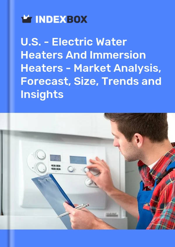 报告 美国 - 电热水器和浸入式加热器 - 市场分析、预测、规模、趋势和见解 for 499$