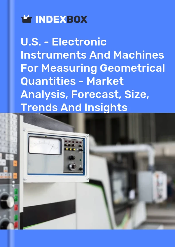 U.S. - Electronic Instruments And Machines For Measuring Geometrical Quantities - Market Analysis, Forecast, Size, Trends And Insights