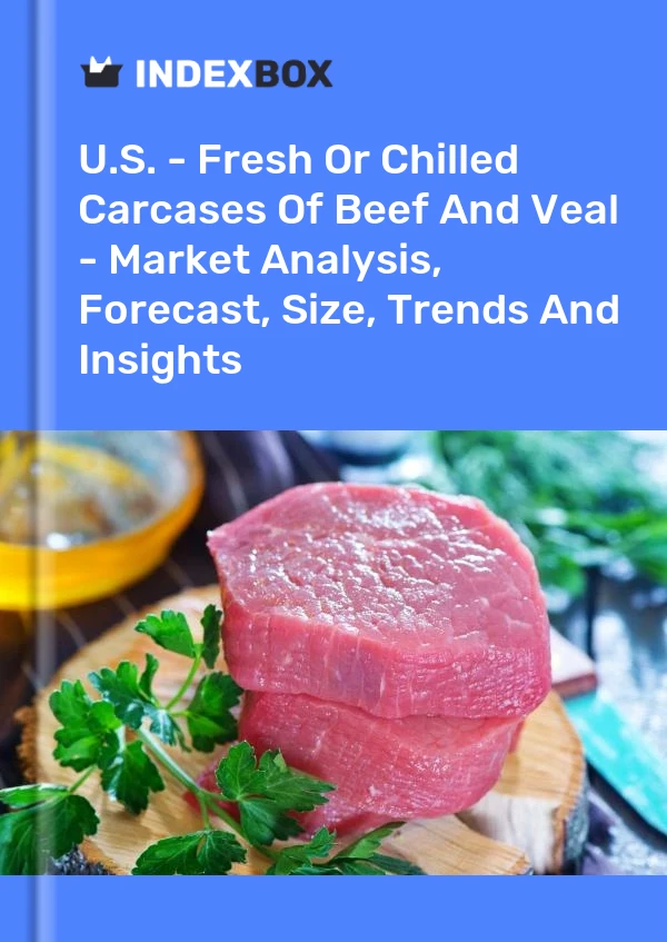 Report U.S. - Fresh or Chilled Carcases of Beef and Veal - Market Analysis, Forecast, Size, Trends and Insights for 499$