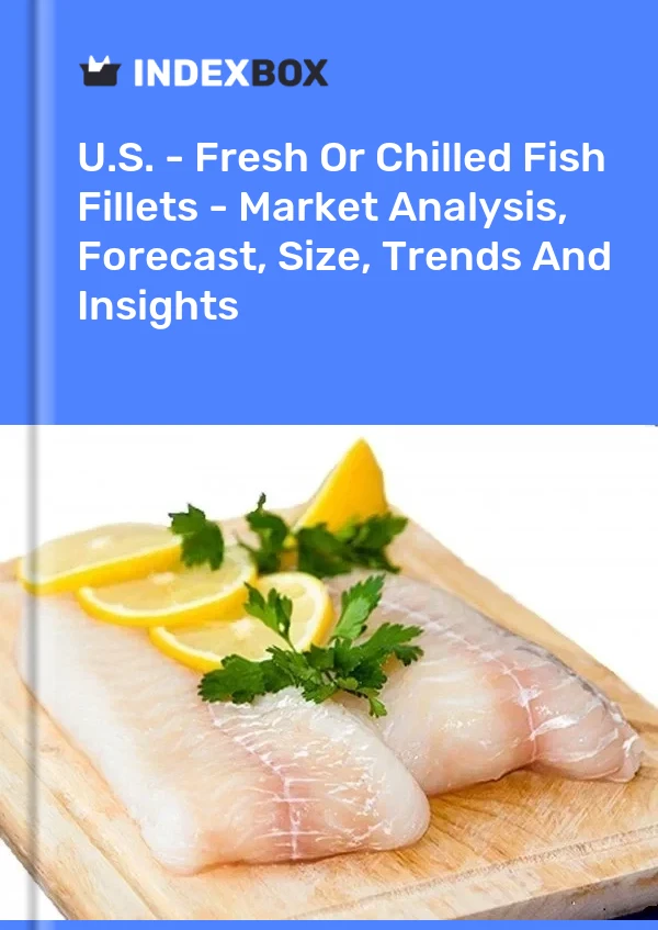 报告 美国 - 新鲜或冷藏鱼片 - 市场分析、预测、尺寸、趋势和见解 for 499$