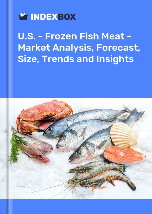 美国 - 冷冻鱼肉 - 市场分析、预测、规模、趋势和见解
