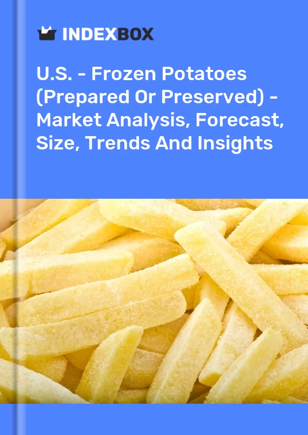 U.S. - Frozen Potatoes (Prepared Or Preserved) - Market Analysis, Forecast, Size, Trends And Insights