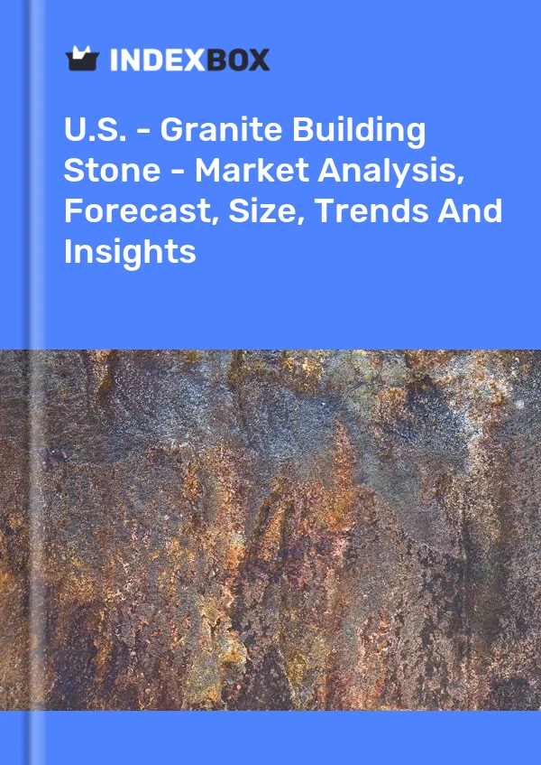 U.S. - Granite Building Stone - Market Analysis, Forecast, Size, Trends And Insights