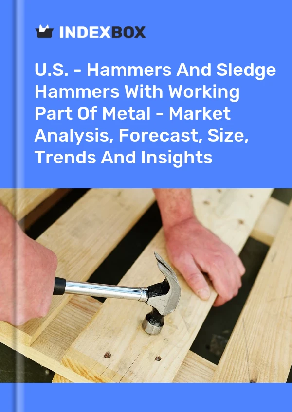 U.S. - Hammers And Sledge Hammers With Working Part Of Metal - Market Analysis, Forecast, Size, Trends And Insights
