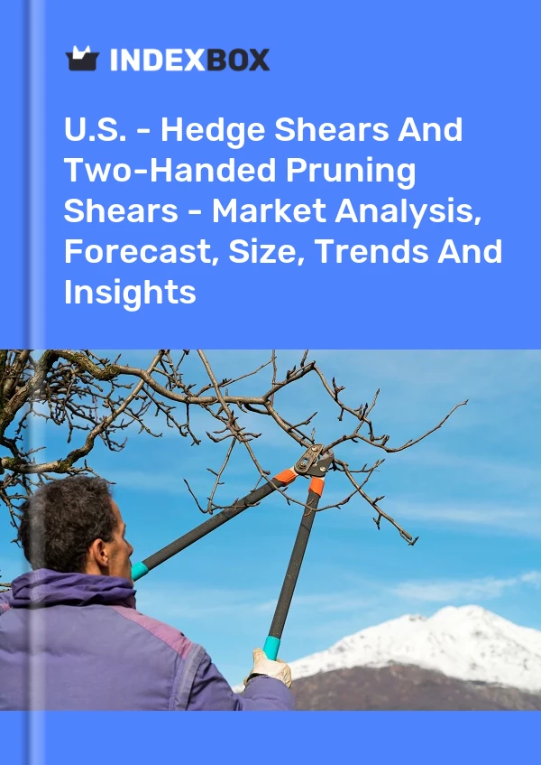 报告 美国 - 树篱剪和双手修枝剪 - 市场分析、预测、规模、趋势和见解 for 499$