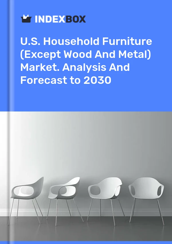 报告 U.S. Household Furniture (Except Wood and Metal) Market. Analysis and Forecast to 2025 for 499$
