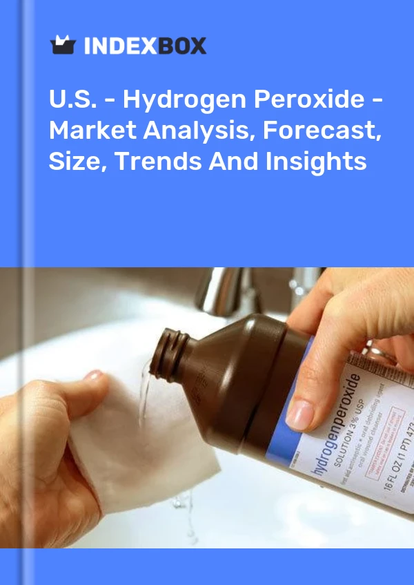 U.S. - Hydrogen Peroxide - Market Analysis, Forecast, Size, Trends And Insights