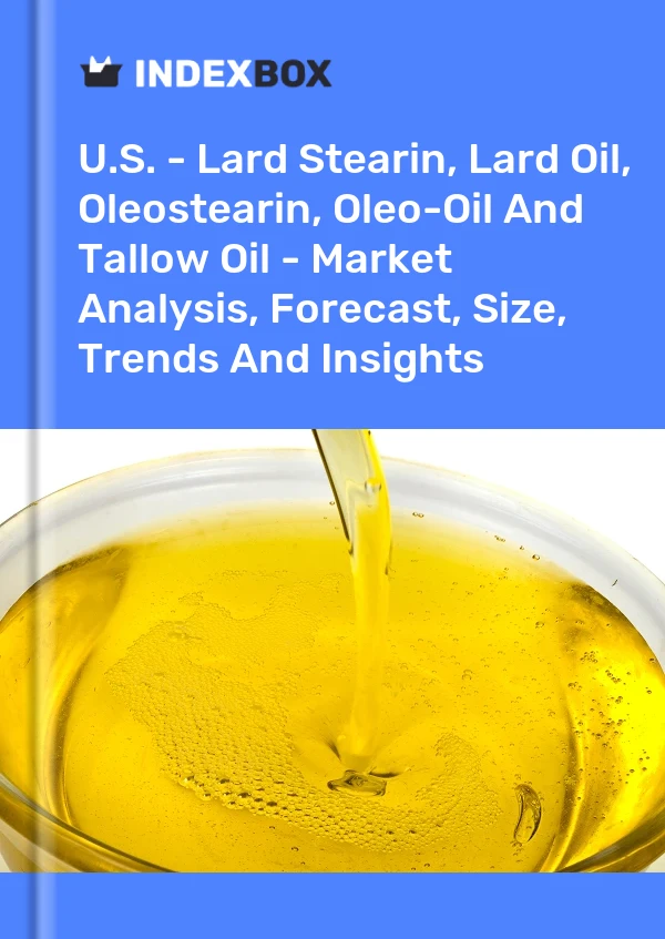 U.S. - Lard Stearin, Lard Oil, Oleostearin, Oleo-Oil And Tallow Oil - Market Analysis, Forecast, Size, Trends And Insights