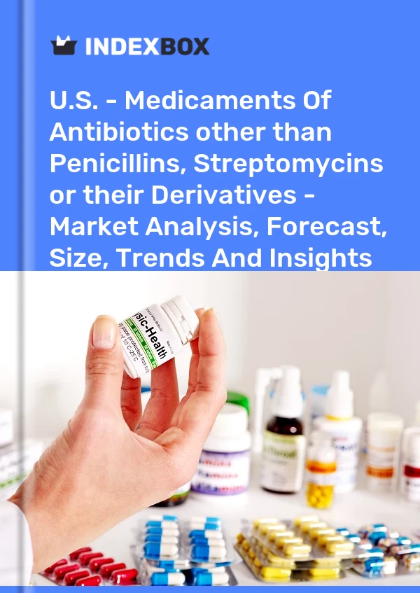 U.S. - Medicaments Of Antibiotics other than Penicillins, Streptomycins or their Derivatives - Market Analysis, Forecast, Size, Trends And Insights