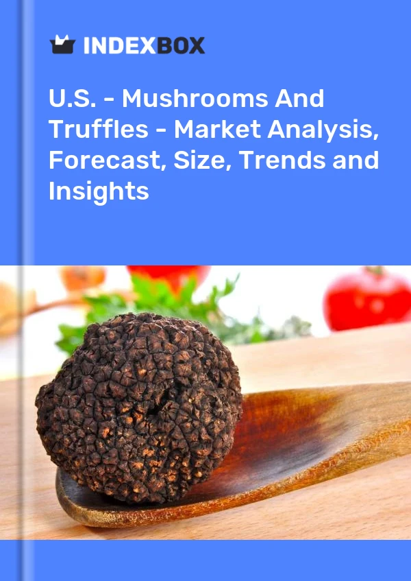 美国 - 蘑菇和松露 - 市场分析、预测、规模、趋势和见解