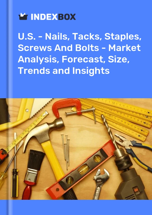 Report U.S. - Nails, Tacks, Staples, Screws and Bolts - Market Analysis, Forecast, Size, Trends and Insights for 499$