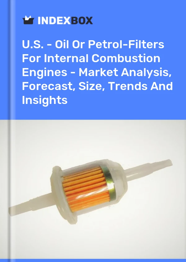 美国 - 用于内燃机的机油或汽油滤清器 - 市场分析、预测、规模、趋势和见解