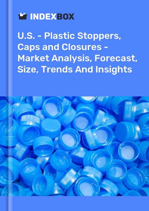 美国 - 塑料塞、瓶盖和瓶盖 - 市场分析、预测、规模、趋势和洞察