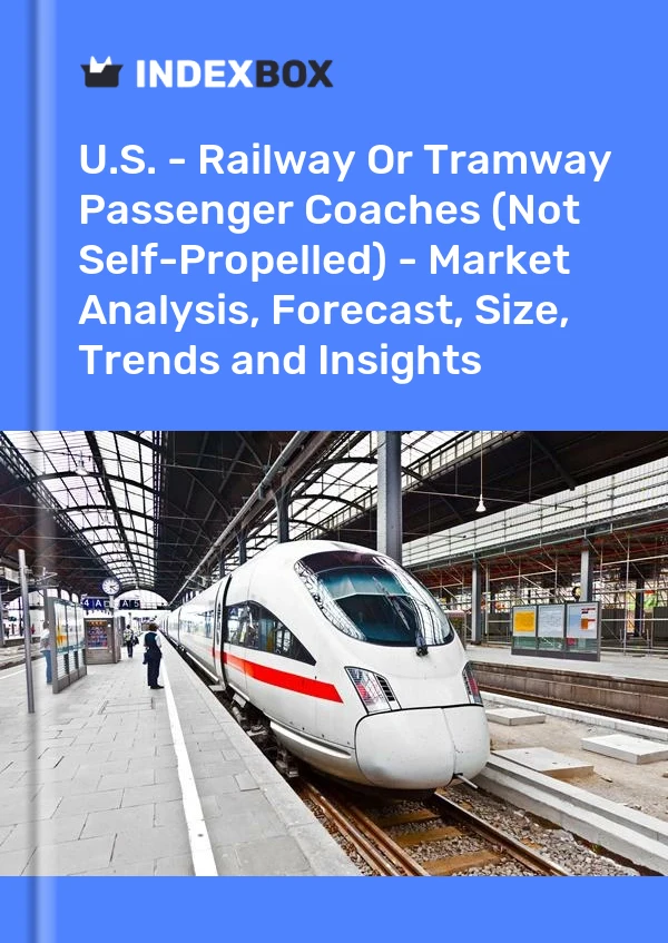 报告 美国 - 铁路或电车客车（非自行式） - 市场分析、预测、规模、趋势和见解 for 499$