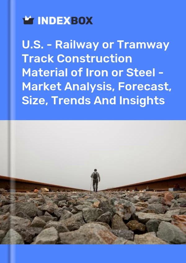 Report U.S. - Railway or Tramway Track Construction Material of Iron or Steel - Market Analysis, Forecast, Size, Trends and Insights for 499$