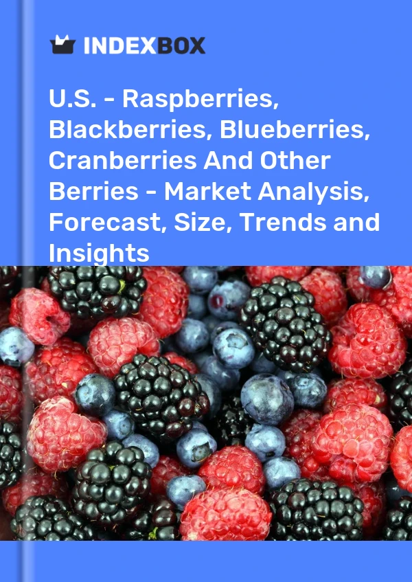 Report U.S. - Raspberries, Blackberries, Blueberries, Cranberries and Other Berries - Market Analysis, Forecast, Size, Trends and Insights for 499$