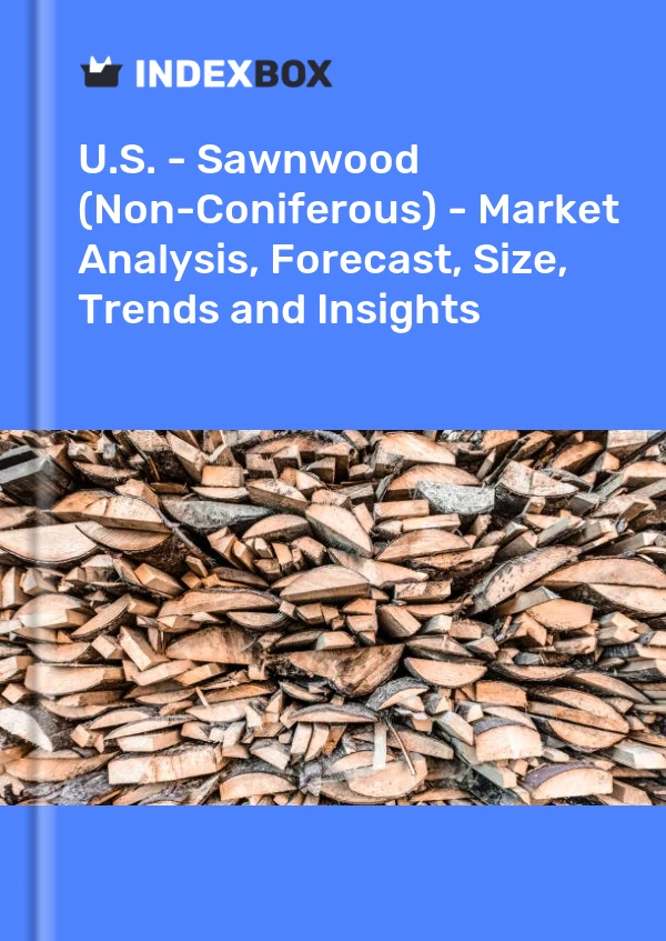 报告 美国 - 锯木（非针叶树）- 市场分析、预测、规模、趋势和见解 for 499$