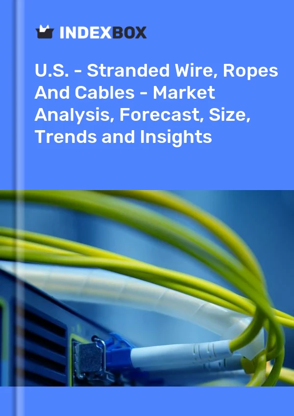 报告 美国 - 绞线、绳索和电缆 - 市场分析、预测、规模、趋势和见解 for 499$