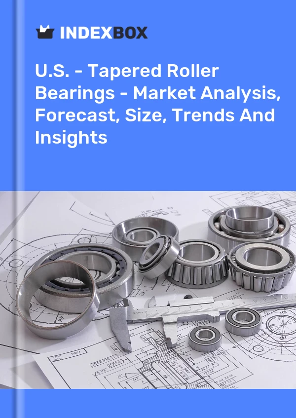 U.S. - Tapered Roller Bearings - Market Analysis, Forecast, Size, Trends And Insights