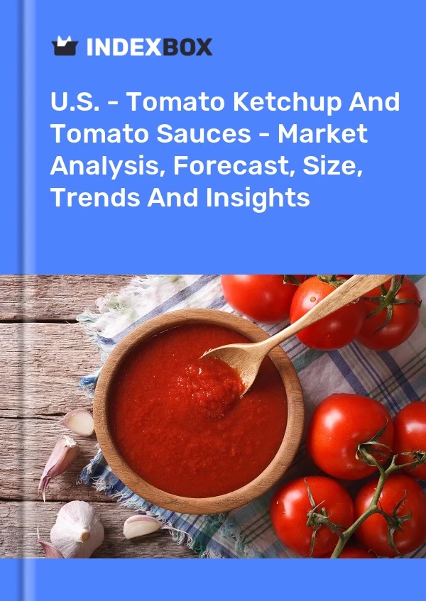 Report U.S. - Tomato Ketchup and Tomato Sauces - Market Analysis, Forecast, Size, Trends and Insights for 499$
