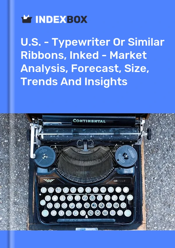 美国 - 打字机或类似色带，有墨水 - 市场分析、预测、尺寸、趋势和见解